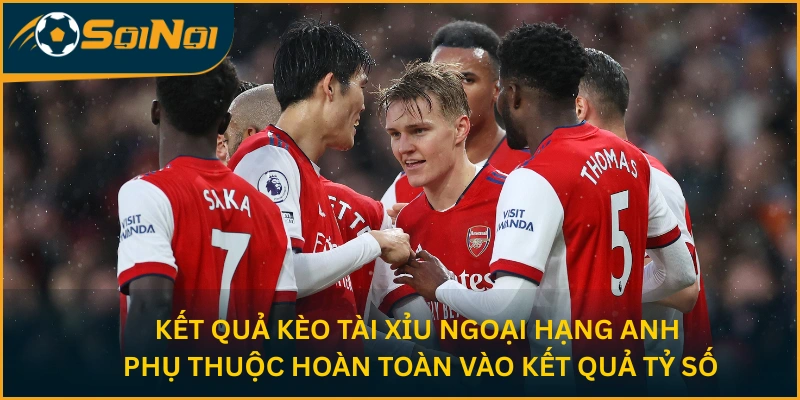 Kết quả kèo Tài Xỉu Ngoại Hạng Anh phụ thuộc hoàn toàn vào kết quả tỷ số