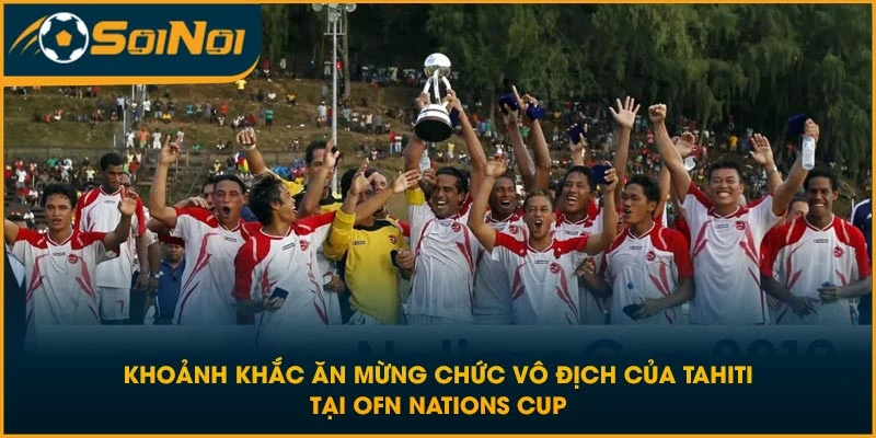 Khoảnh khắc ăn mừng chức vô địch của Tahiti tại OFN Nations Cup