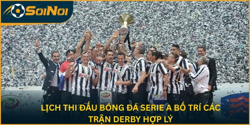 Lịch thi đấu bóng đá Serie A bố trí các trận derby hợp lý