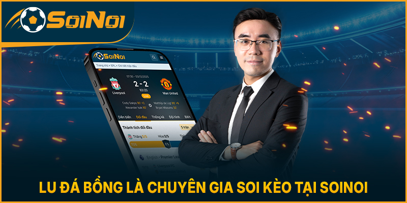 Lu Đá Bổng là chuyên gia soi kèo tại SoiNoi