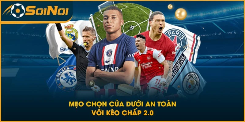 Mẹo chọn cửa dưới an toàn với kèo chấp 2.0