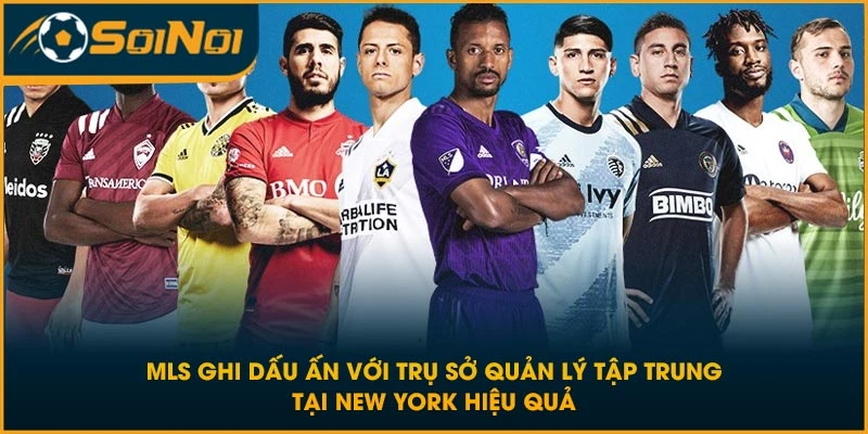 MLS ghi dấu ấn với trụ sở quản lý tập trung tại New York hiệu quả