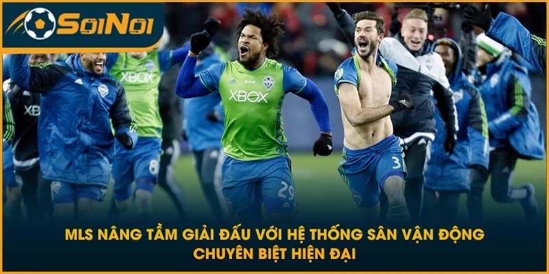 MLS nâng tầm giải đấu với hệ thống sân vận động chuyên biệt hiện đại