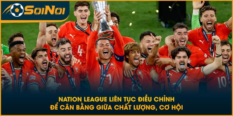 Nation Leauge liên tục điều chỉnh để cân bằng giữa chất lượng, cơ hội