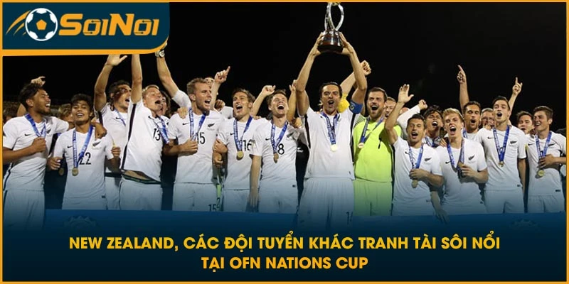 New Zealand, các đội tuyển khác tranh tài sôi nổi tại OFN Nations Cup