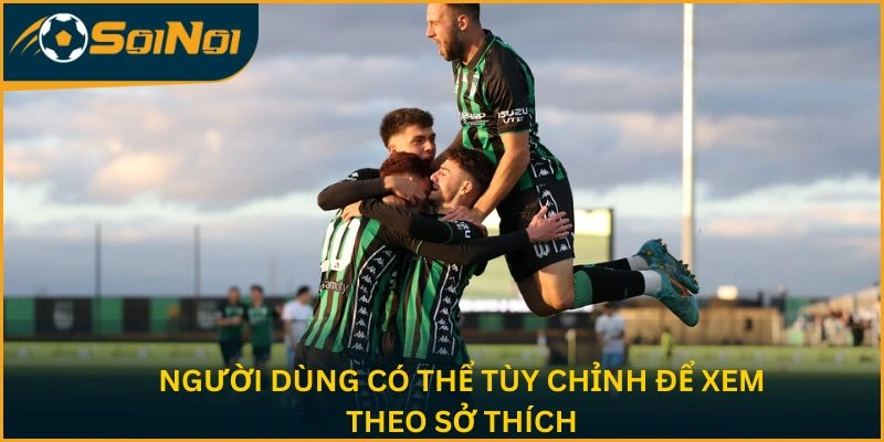 Người dùng có thể tùy chỉnh để xem theo sở thích