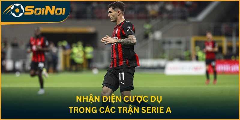 Nhận diện cược dụ trong các trận Serie A