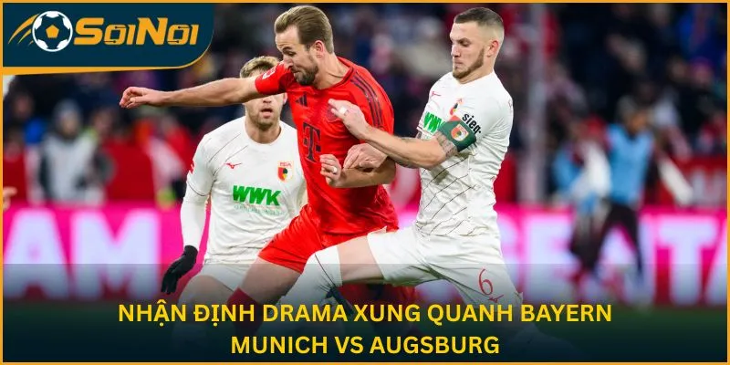 Nhận định drama xung quanh Bayern Munich vs Augsburg