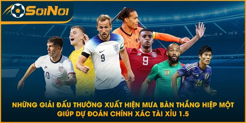 Những giải đấu thường xuất hiện mưa bàn thắng hiệp một giúp dự đoán chính xác tài xỉu 1.5