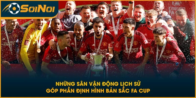 Những sân vận động lịch sử góp phần định hình bản sắc FA CUP