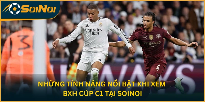 Những tính năng nổi bật khi xem BXH Cúp C1 tại SoiNoi