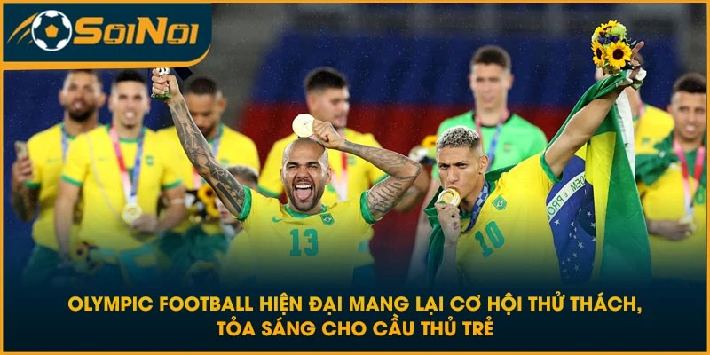 Olympic Football hiện đại mang lại cơ hội thử thách, tỏa sáng cho cầu thủ trẻ