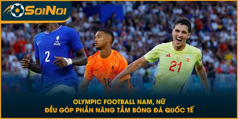 Olympic Football nam, nữ đều góp phần nâng tầm bóng đá quốc tế