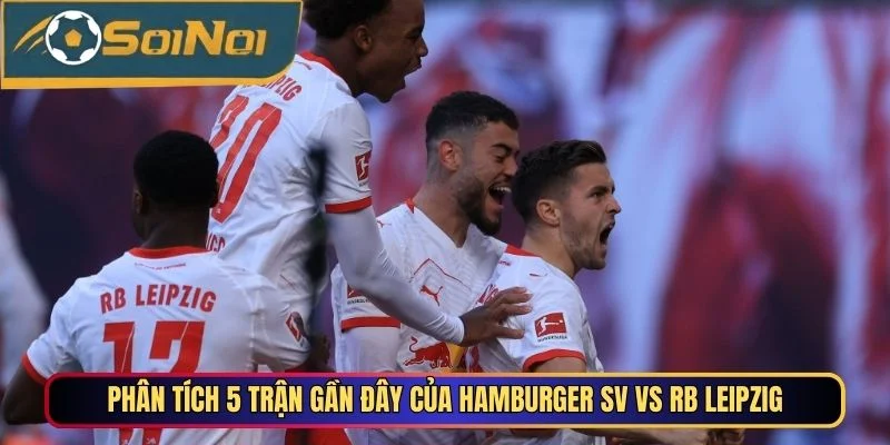 Phân tích 5 trận gần đây của Hamburger SV vs RB Leipzig