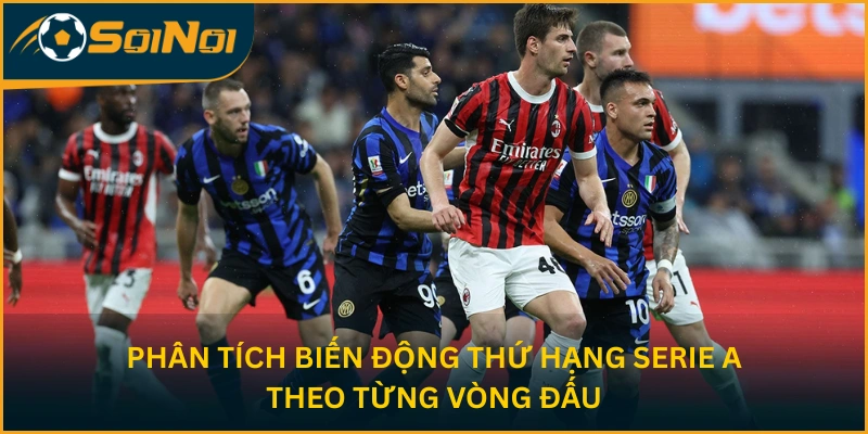 Phân tích biến động thứ hạng Serie A theo từng vòng đấu