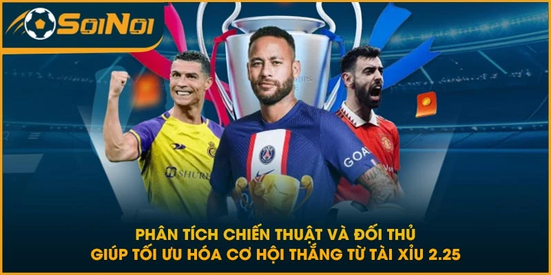 Phân tích chiến thuật và đối thủ giúp tối ưu hóa cơ hội thắng từ tài xỉu 2.25