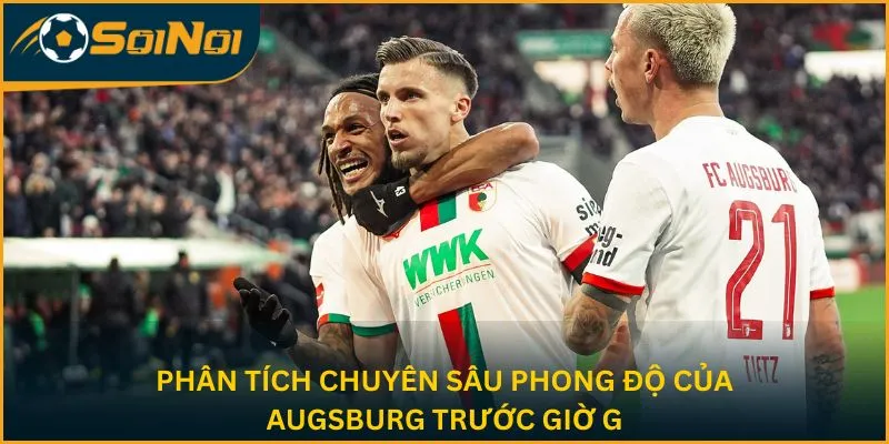 Phân tích chuyên sâu phong độ của Augsburg trước giờ G