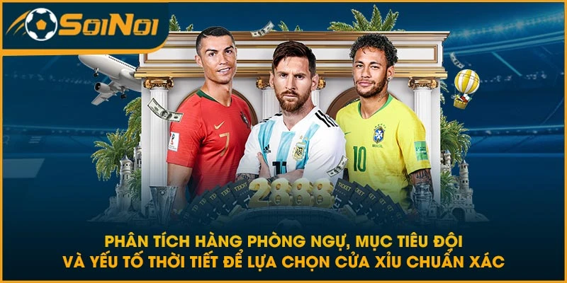 Phân tích hàng phòng ngự, mục tiêu đội và yếu tố thời tiết để lựa chọn cửa Xỉu chuẩn xác