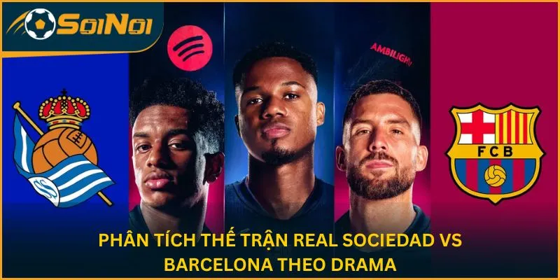 Phân tích thế trận Real Sociedad vs Barcelona theo Drama