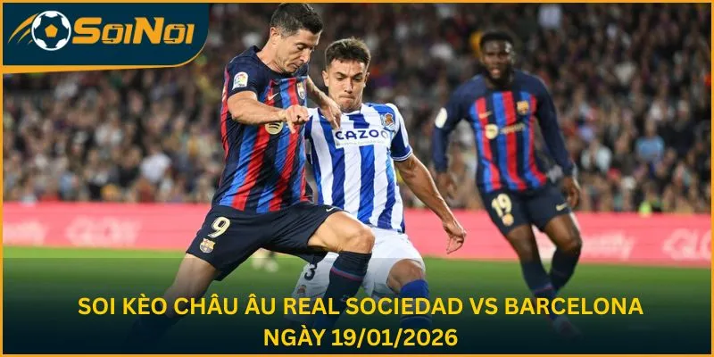 Soi kèo châu Âu Real Sociedad vs Barcelona ngày 19/01/2026