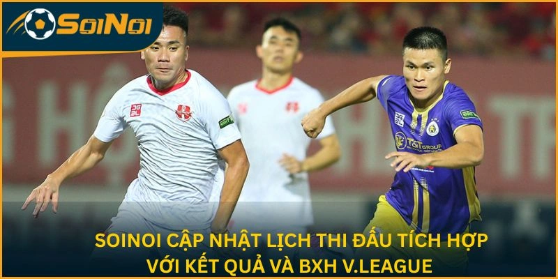 SoiNoi cập nhật kết quả và BXH V.League tức thời