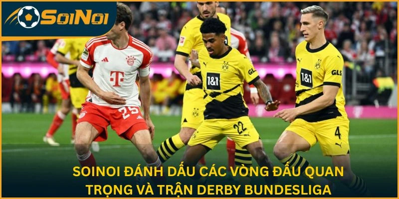 SoiNoi đánh dấu các vòng quan trọng và trận derby Bundesliga
