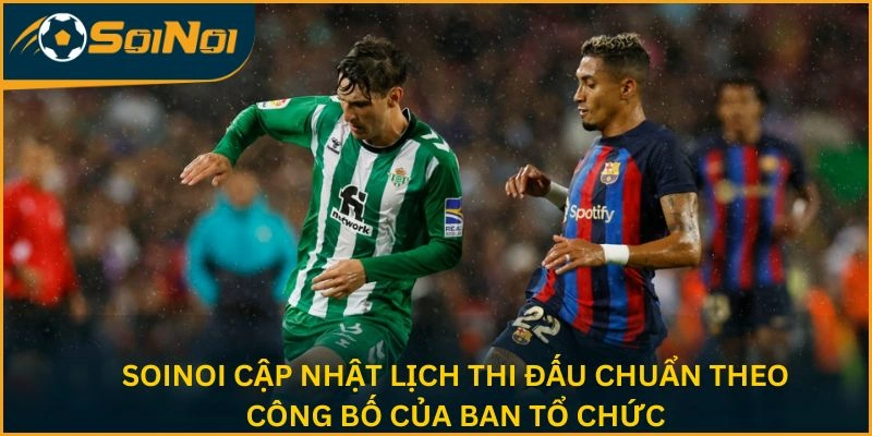 SoiNoi cập nhật lịch thi đấu chuẩn theo công bố của ban tổ chức