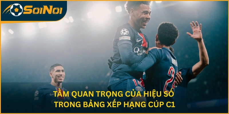 Tầm quan trọng của hiệu số trong bảng xếp hạng Cúp C1