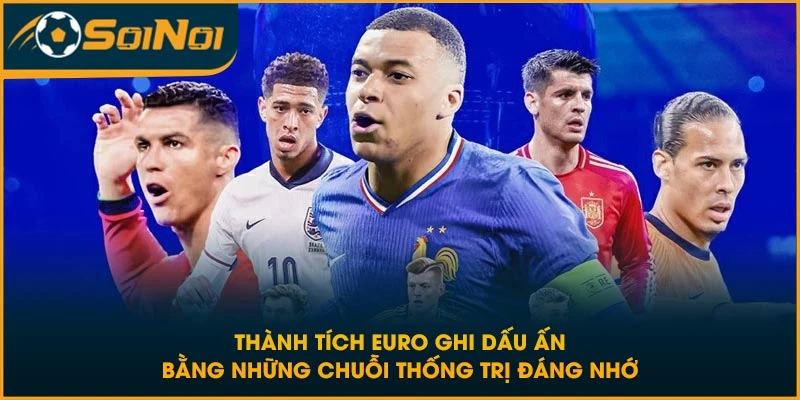 Thành tích EURO ghi dấu ấn bằng những chuỗi thống trị đáng nhớ