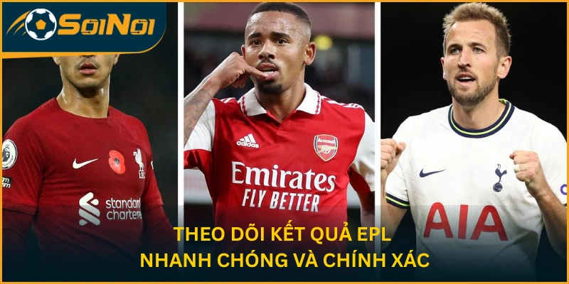 Theo dõi kết quả EPL nhanh chóng và chính xác