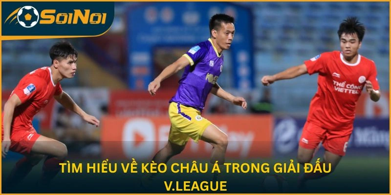 Tìm hiểu về kèo châu Á trong giải đấu V.League