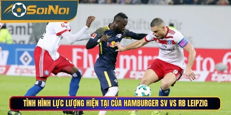Tình hình lực lượng hiện tại của Hamburger SV vs RB Leipzig