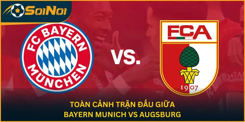Toàn cảnh trận đấu giữa Bayern Munich vs Augsburg