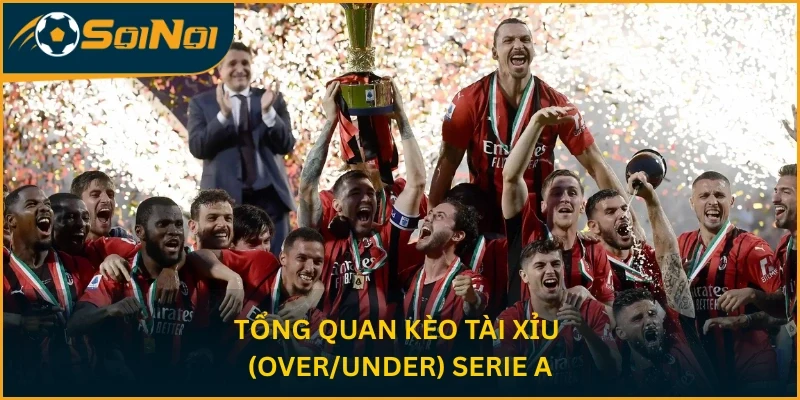 Tổng quan kèo Tài Xỉu (Over/Under) Serie A