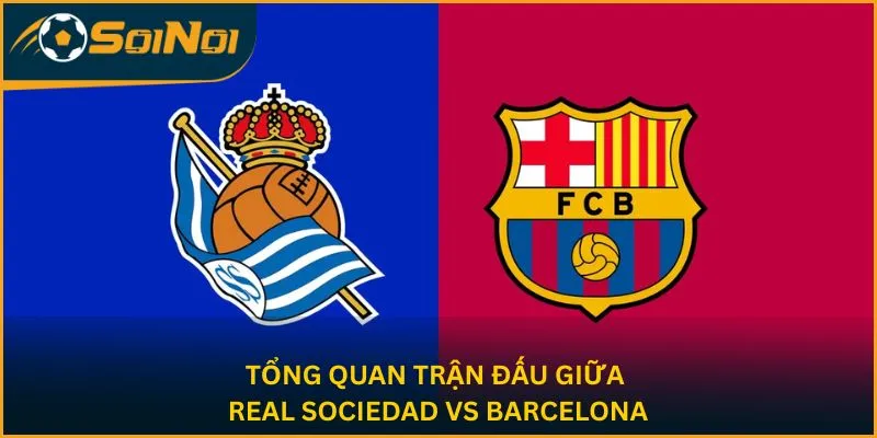 Tổng quan trận đấu giữa Real Sociedad vs Barcelona