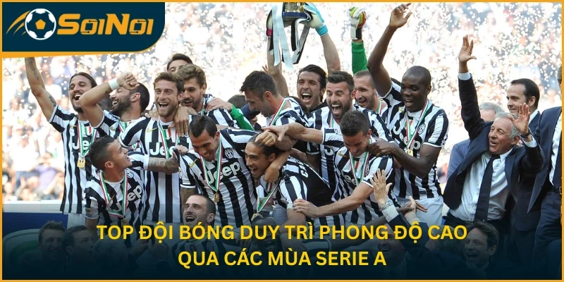 Top đội bóng duy trì phong độ cao qua các mùa Serie A