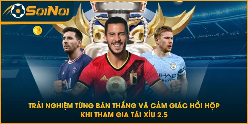 Trải nghiệm từng bàn thắng và cảm giác hồi hộp khi tham gia tài xỉu 2.5