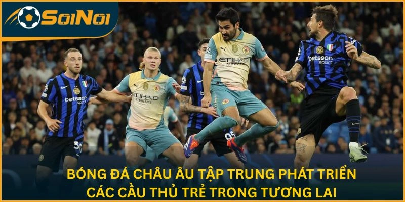 Bóng đá châu Âu tập trung phát triển các cầu thủ trẻ