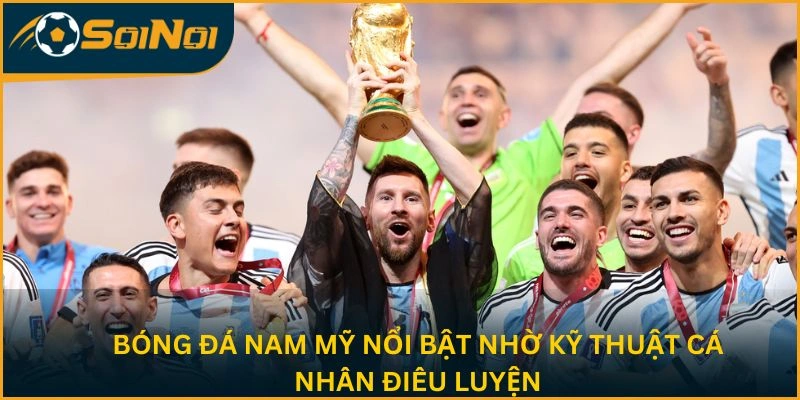 Bóng đá Nam Mỹ nổi bật nhờ kỹ thuật cá nhân điêu luyện