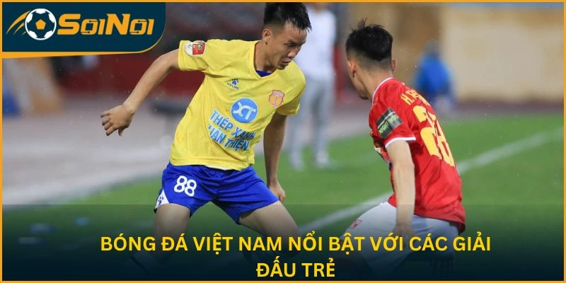 Bóng đá Việt Nam nổi bật với các giải đấu trẻ