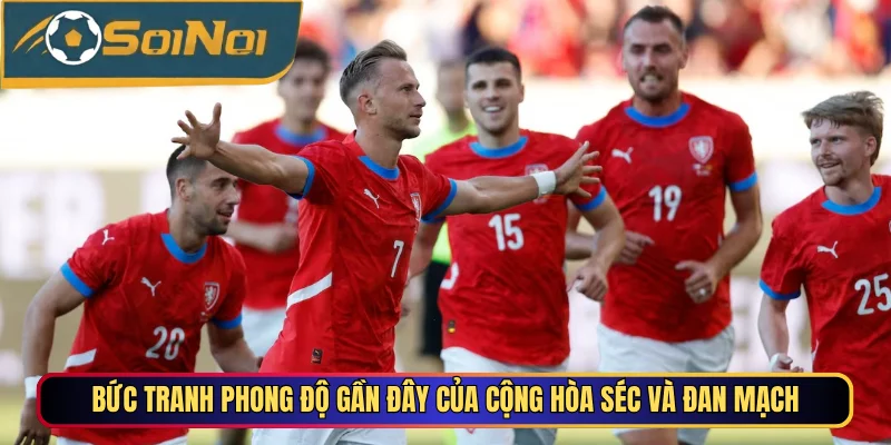 Bức tranh phong độ gần đây của Cộng Hòa Séc và Đan Mạch