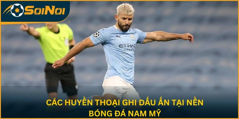 Các huyền thoại ghi dấu ấn tại nền bóng đá Nam Mỹ