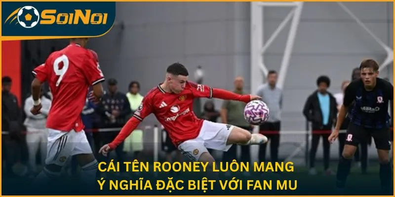 Cái tên Rooney luôn mang t ý nghĩa đặc biệt với fan MU
