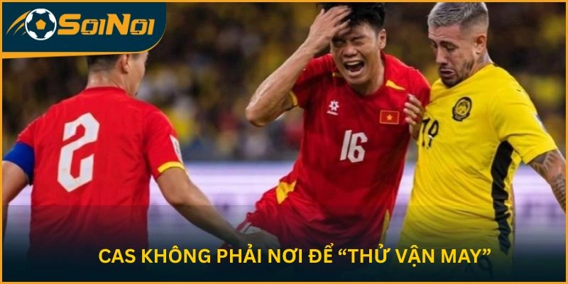 CAS không phải nơi để “thử vận may”