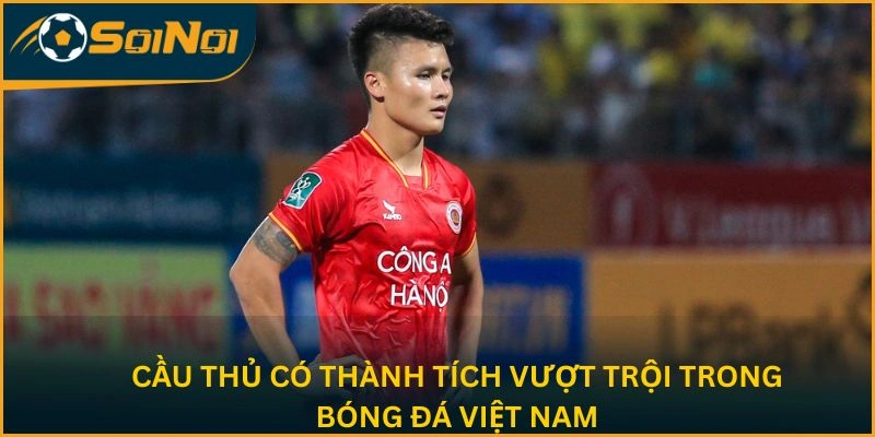 Cầu thủ có thành tích vượt trội trong bóng đá Việt Nam