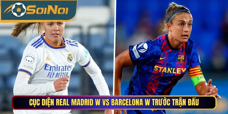 Cục diện Real Madrid W vs Barcelona W trước trận đấu