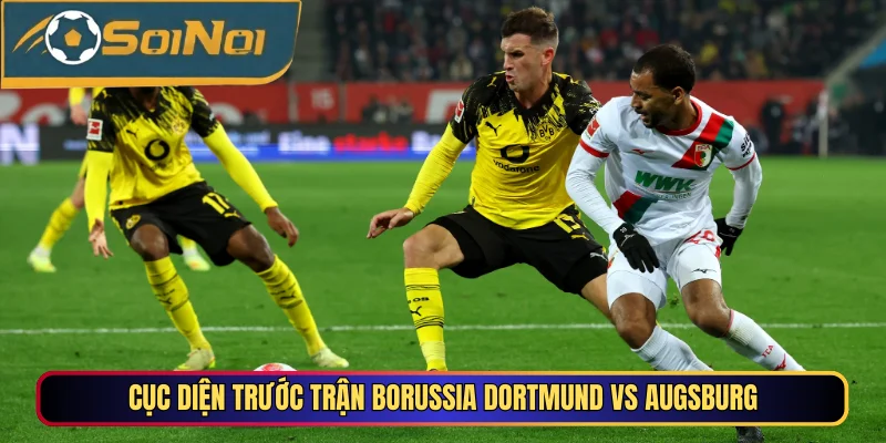Cục diện trước trận Borussia Dortmund vs Augsburg