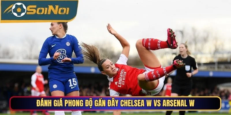 Đánh giá phong độ gần đây Chelsea W vs Arsenal W