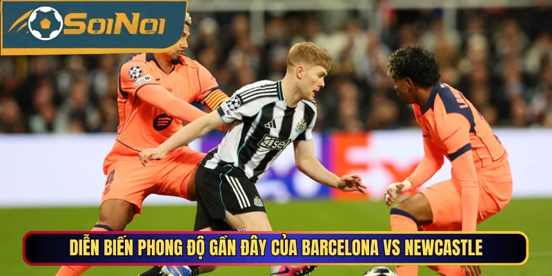 Diễn biến phong độ gần đây của Barcelona vs Newcastle