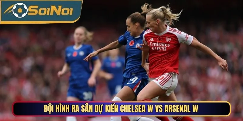 Đội hình ra sân dự kiến Chelsea W vs Arsenal W